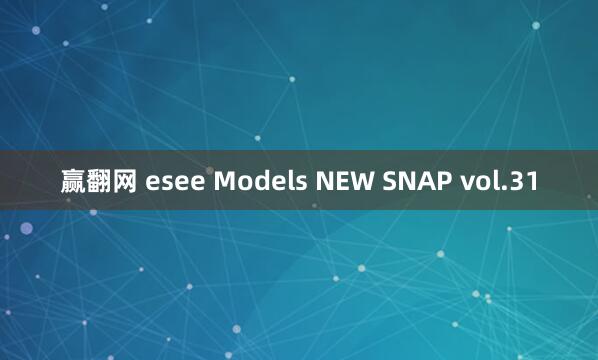赢翻网 esee Models NEW SNAP vol.31